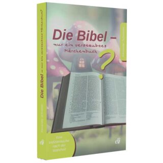 Die Bibel – nur ein verstaubtes Märchenbuch?