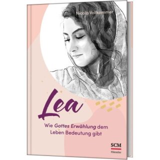 Lea - Wie Gottes Erwählung dem Leben Bedeutung gibt